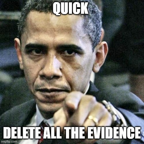 Pissed Off Obama Meme | QUICK DELETE ALL THE EVIDENCE | image tagged in memes,pissed off obama | made w/ Imgflip meme maker