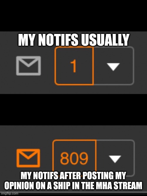 1 notification vs. 809 notifications with message | MY NOTIFS USUALLY; MY NOTIFS AFTER POSTING MY OPINION ON A SHIP IN THE MHA STREAM | image tagged in 1 notification vs 809 notifications with message | made w/ Imgflip meme maker
