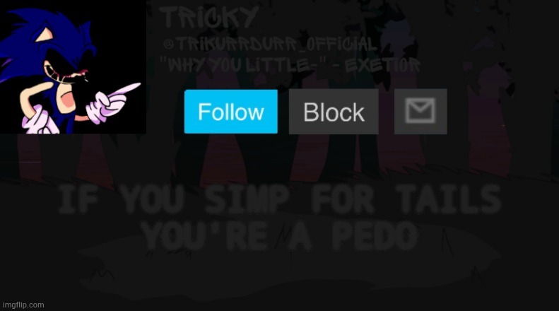 Tricky's You Can't Run template | IF YOU SIMP FOR TAILS; YOU'RE A PEDO | image tagged in tricky's you can't run template | made w/ Imgflip meme maker
