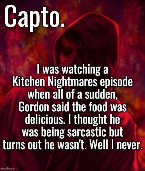 Revenger | I was watching a Kitchen Nightmares episode when all of a sudden, Gordon said the food was delicious. I thought he was being sarcastic but turns out he wasn't. Well I never. | image tagged in f o o l | made w/ Imgflip meme maker