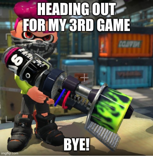 Bandit announcement template and Splatoon OC | HEADING OUT FOR MY 3RD GAME; BYE! | image tagged in bandit announcement template and splatoon oc | made w/ Imgflip meme maker