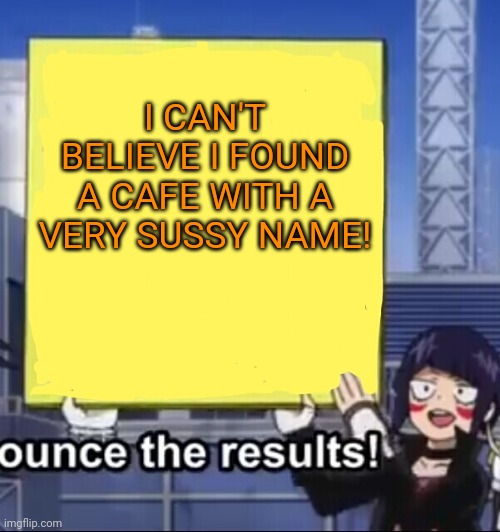 I was surprised to see it though | I CAN'T BELIEVE I FOUND A CAFE WITH A VERY SUSSY NAME! | image tagged in jiro holding a sign,cafe | made w/ Imgflip meme maker