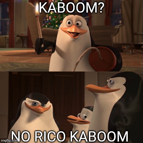 No Rico kaboom | KABOOM? NO RICO KABOOM | image tagged in madagascar penguin kaboom | made w/ Imgflip meme maker