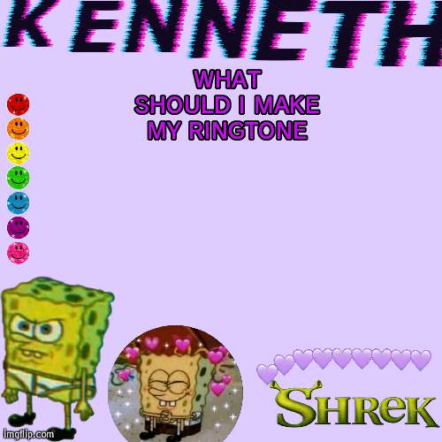 and notification sounds | WHAT SHOULD I MAKE MY RINGTONE | image tagged in kenneth- announcement temp | made w/ Imgflip meme maker