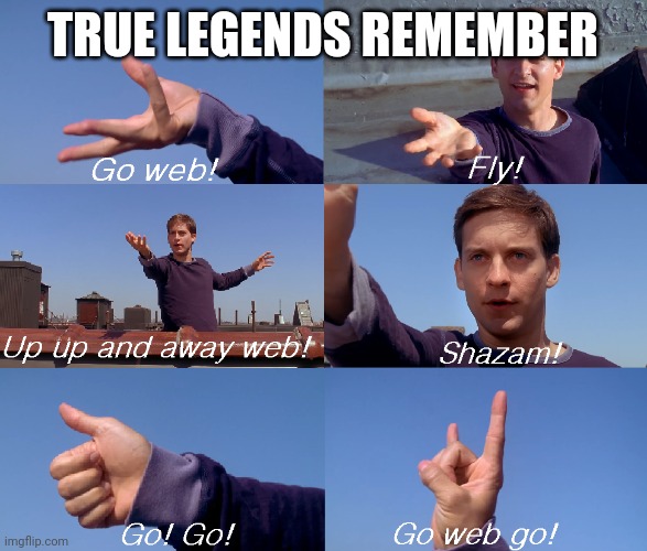 go web go | TRUE LEGENDS REMEMBER | image tagged in go web go | made w/ Imgflip meme maker