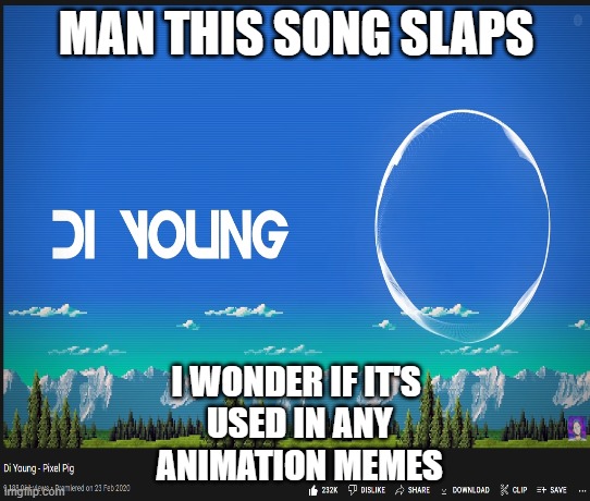 Song: Di Young- Pixel Pig (The joke is that the music is used in whatever the hell XD Meme is) | MAN THIS SONG SLAPS; I WONDER IF IT'S
 USED IN ANY
 ANIMATION MEMES | image tagged in xdmeme,music | made w/ Imgflip meme maker