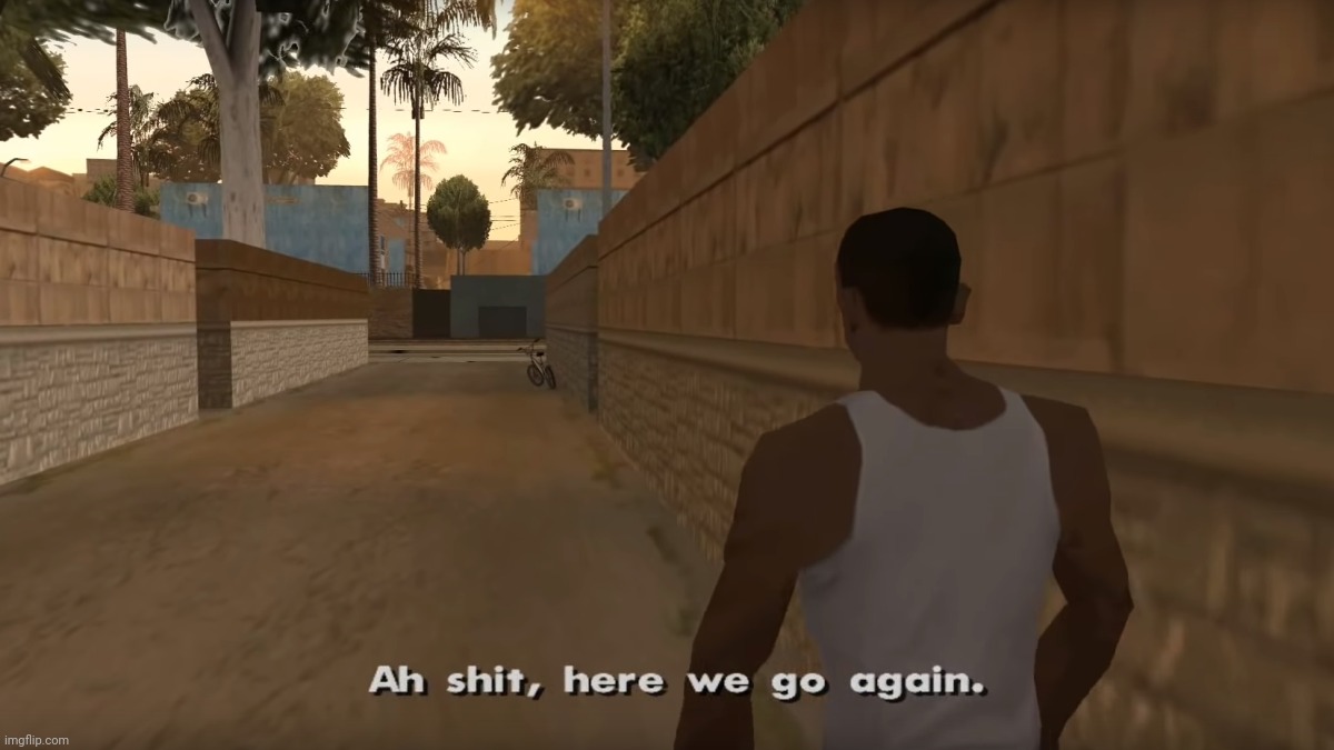 GTA San Andreas "Ah shit, here we go again." | image tagged in gta san andreas ah shit here we go again | made w/ Imgflip meme maker