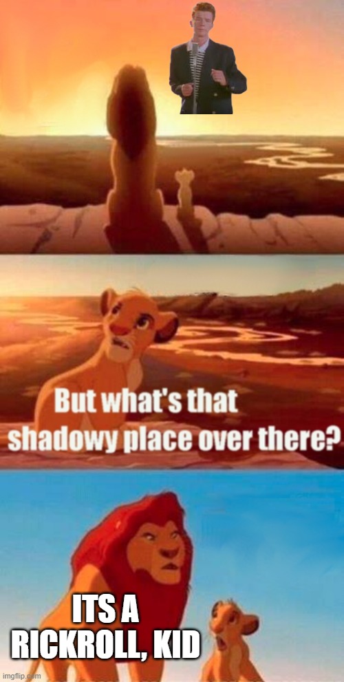 Ahhhhh, now I know | ITS A RICKROLL, KID | image tagged in memes,simba shadowy place | made w/ Imgflip meme maker