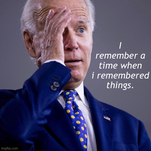 Joe Biden | I remember a time when i remembered things. | image tagged in joe biden,i remember,absent minded,funny,presidential alert | made w/ Imgflip meme maker