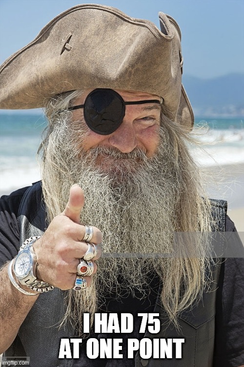 PIRATE THUMBS UP | I HAD 75 AT ONE POINT | image tagged in pirate thumbs up | made w/ Imgflip meme maker