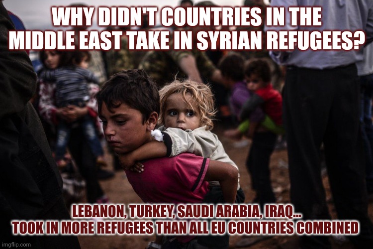 'Yes, but that are just facts' | WHY DIDN'T COUNTRIES IN THE MIDDLE EAST TAKE IN SYRIAN REFUGEES? LEBANON, TURKEY, SAUDI ARABIA, IRAQ...
TOOK IN MORE REFUGEES THAN ALL EU COUNTRIES COMBINED | image tagged in fake news,propaganda,syrian refugees,refugees | made w/ Imgflip meme maker
