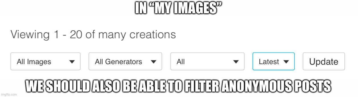 IN “MY IMAGES”; WE SHOULD ALSO BE ABLE TO FILTER ANONYMOUS POSTS | made w/ Imgflip meme maker