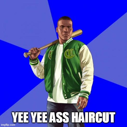 Franklin Clinton | YEE YEE ASS HAIRCUT | image tagged in franklin clinton | made w/ Imgflip meme maker