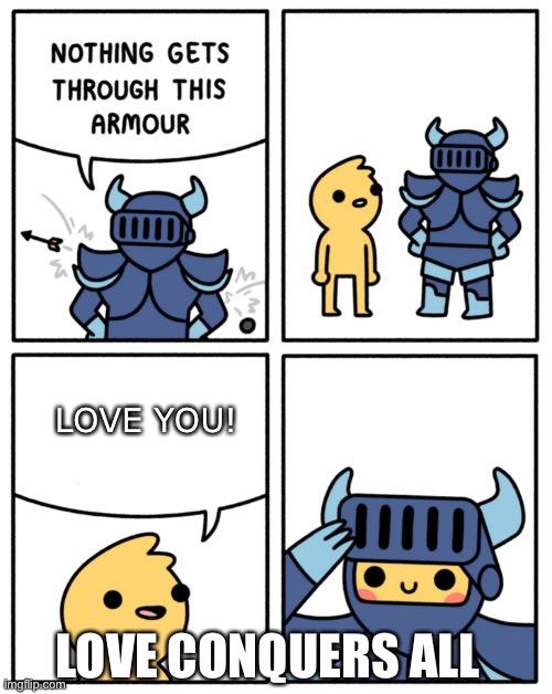 Love conquers all | LOVE YOU! LOVE CONQUERS ALL | image tagged in safely endangered nothing gets through this armor | made w/ Imgflip meme maker