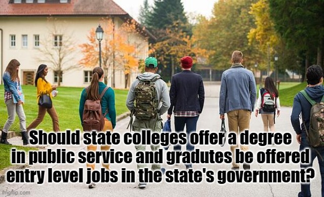 college students | Should state colleges offer a degree in public service and gradutes be offered entry level jobs in the state's government? | image tagged in college students | made w/ Imgflip meme maker