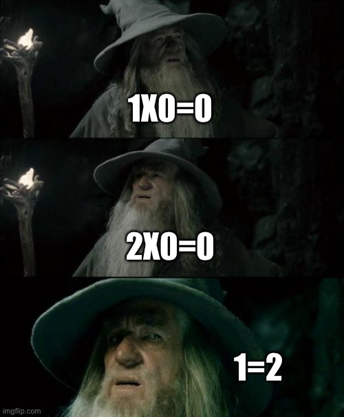 It’s is confirmed! | 1X0=0; 2X0=0; 1=2 | image tagged in memes,confused gandalf,math,funny | made w/ Imgflip meme maker