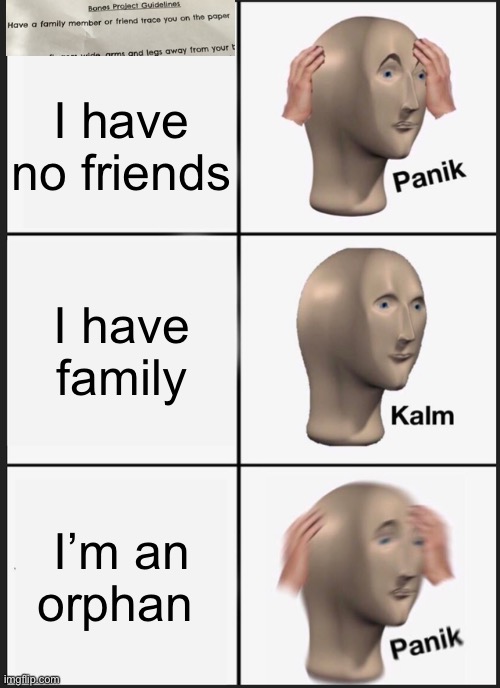 Hold up | I have no friends; I have family; I’m an orphan | image tagged in memes,panik kalm panik,funny,hold up | made w/ Imgflip meme maker