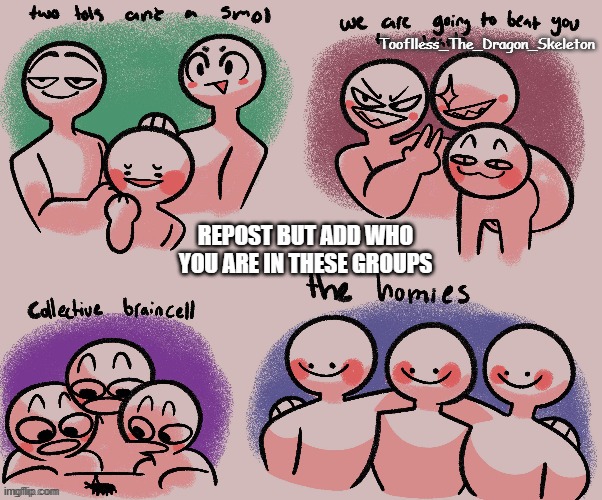 I want a trend. I'm bored. | Tooflless_The_Dragon_Skeleton; REPOST BUT ADD WHO YOU ARE IN THESE GROUPS | made w/ Imgflip meme maker