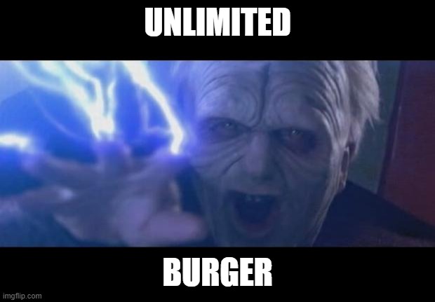 Darth Sidious unlimited power | UNLIMITED; BURGER | image tagged in darth sidious unlimited power | made w/ Imgflip meme maker