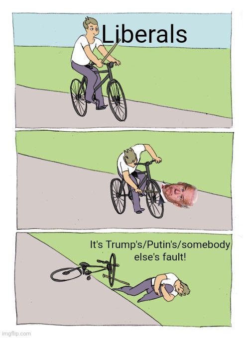 "I didn't do it" | Liberals; It's Trump's/Putin's/somebody else's fault! | image tagged in memes,bike fall,lets go,brandon,stupid liberals,corruption | made w/ Imgflip meme maker
