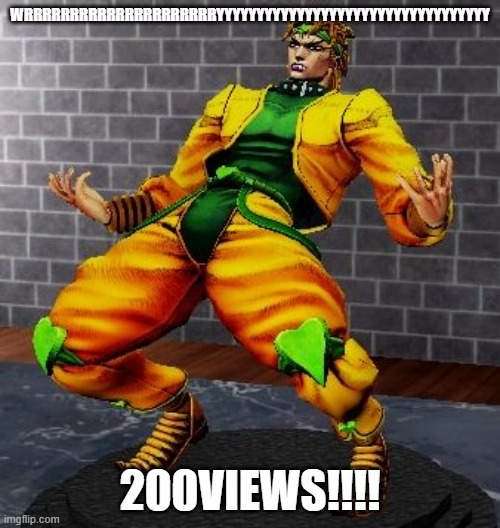 thanks again | WRRRRRRRRRRRRRRRRRRRRRYYYYYYYYYYYYYYYYYYYYYYYYYYYYYYYYYY; 200VIEWS!!!! | image tagged in dio wry | made w/ Imgflip meme maker