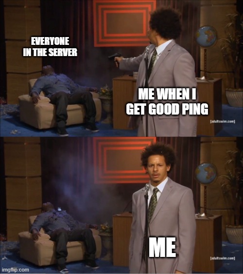 Who Killed Hannibal | EVERYONE IN THE SERVER; ME WHEN I GET GOOD PING; ME | image tagged in memes,who killed hannibal | made w/ Imgflip meme maker