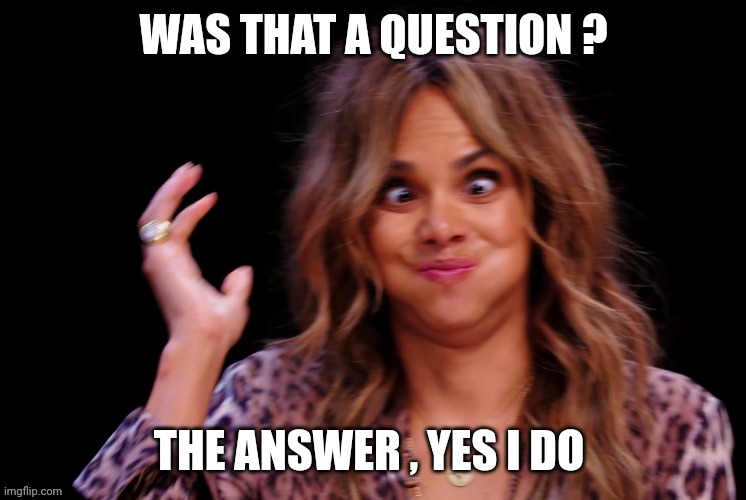Boof ! | WAS THAT A QUESTION ? THE ANSWER , YES I DO | image tagged in boof | made w/ Imgflip meme maker
