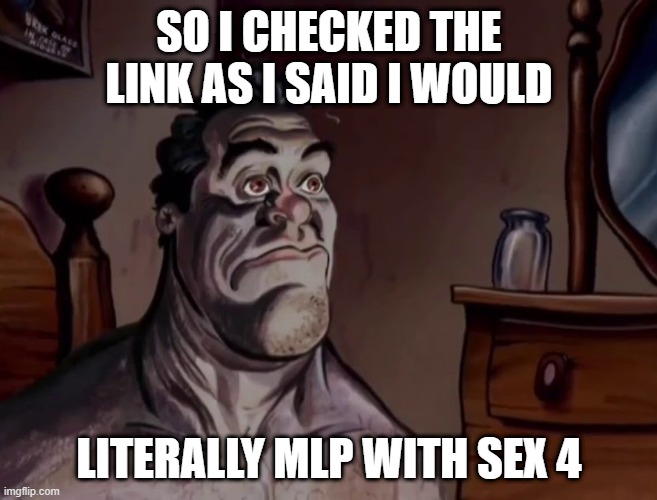 Capto note: dnc dna | SO I CHECKED THE LINK AS I SAID I WOULD; LITERALLY MLP WITH SEX 4 | image tagged in ren and stimpy wake up | made w/ Imgflip meme maker