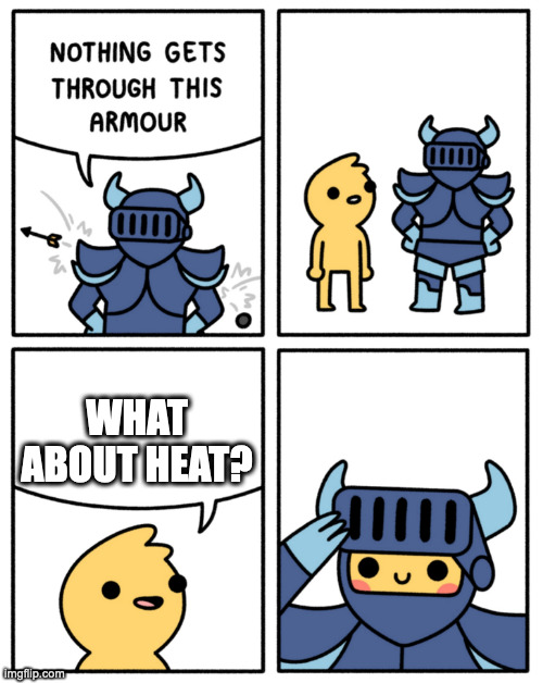 Safely Endangered “nothing gets through this armor | WHAT ABOUT HEAT? | image tagged in safely endangered nothing gets through this armor | made w/ Imgflip meme maker