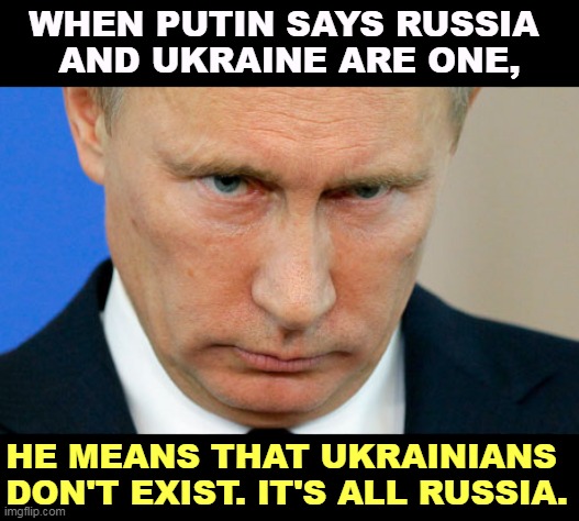 Ukrainians don't like being told they don't exist. This is how genocide begins. | WHEN PUTIN SAYS RUSSIA 
AND UKRAINE ARE ONE, HE MEANS THAT UKRAINIANS 
DON'T EXIST. IT'S ALL RUSSIA. | image tagged in angry putin,russia,ukraine,invisible | made w/ Imgflip meme maker