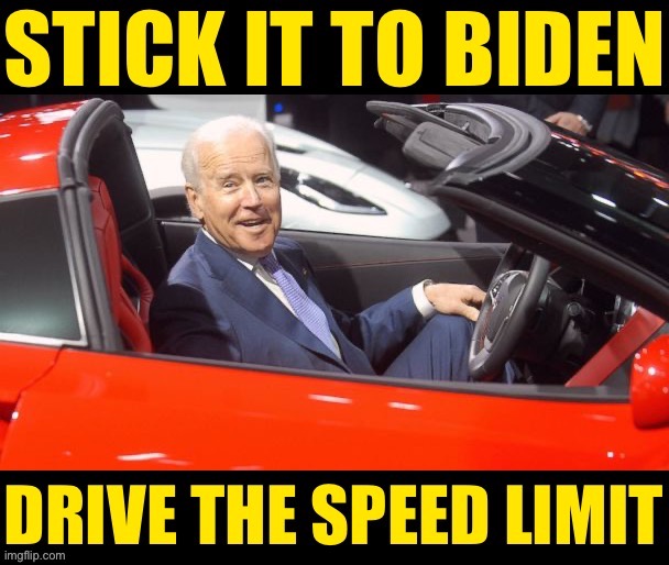 Stick it to Biden drive the speed limit | image tagged in stick it to biden drive the speed limit | made w/ Imgflip meme maker
