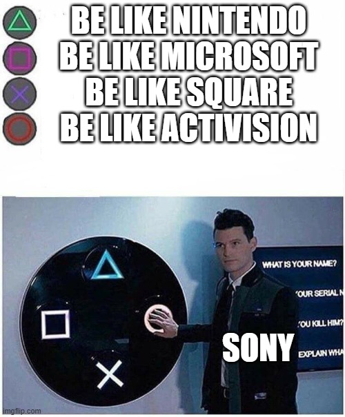 They are doing what Activision did: SEXUAL MISCONDUCT | BE LIKE NINTENDO
BE LIKE MICROSOFT
BE LIKE SQUARE
BE LIKE ACTIVISION; SONY | image tagged in playstation button choices,bruh | made w/ Imgflip meme maker