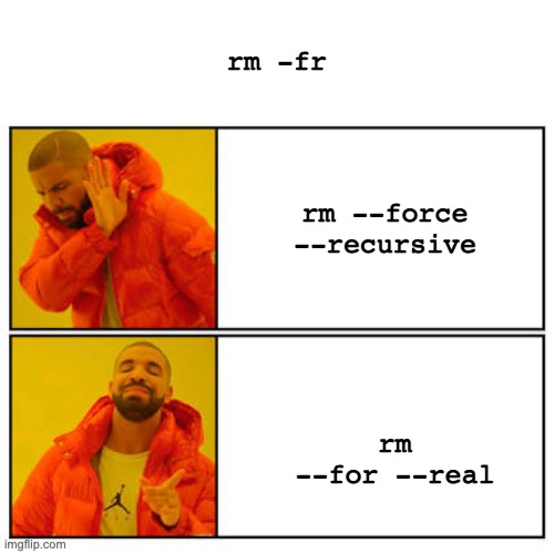 rm -rf | rm -fr; rm --force --recursive; rm --for --real | image tagged in no - yes | made w/ Imgflip meme maker
