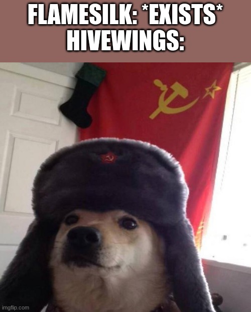 daily wof meme 51 | FLAMESILK: *EXISTS*
HIVEWINGS: | image tagged in russian doge | made w/ Imgflip meme maker