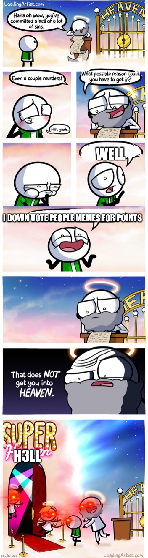 Super Heaven |  I DOWN VOTE PEOPLE MEMES FOR POINTS; WELL; H3LL | image tagged in super heaven | made w/ Imgflip meme maker