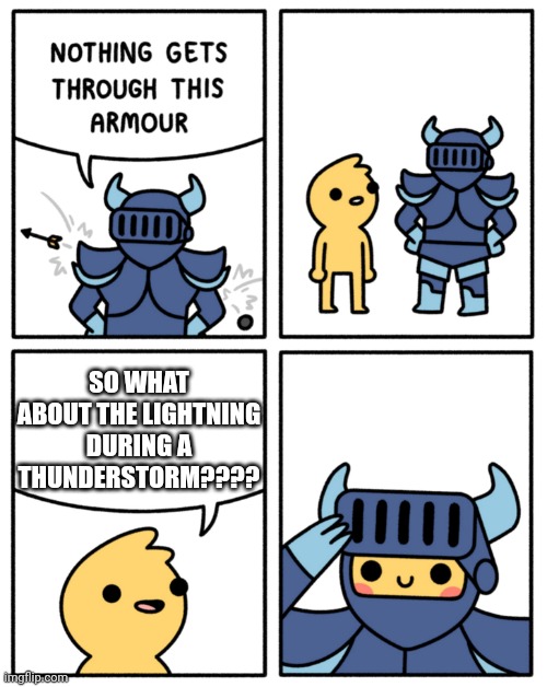 Common sense isn't always common | SO WHAT ABOUT THE LIGHTNING DURING A THUNDERSTORM???? | image tagged in safely endangered nothing gets through this armor | made w/ Imgflip meme maker