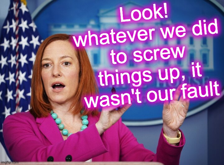 Blame: Putin, Pandemic, Greedy Corps, etc... anyone else | Look! whatever we did to screw things up, it wasn't our fault | image tagged in jen psaki explains | made w/ Imgflip meme maker