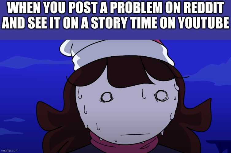 that awkward moment | WHEN YOU POST A PROBLEM ON REDDIT AND SEE IT ON A STORY TIME ON YOUTUBE | image tagged in jaiden sweating nervously | made w/ Imgflip meme maker