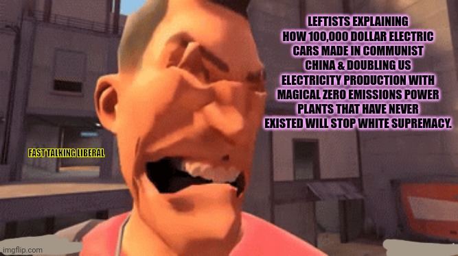LEFTISTS EXPLAINING HOW 100,000 DOLLAR ELECTRIC CARS MADE IN COMMUNIST CHINA & DOUBLING US ELECTRICITY PRODUCTION WITH MAGICAL ZERO EMISSION | made w/ Imgflip meme maker