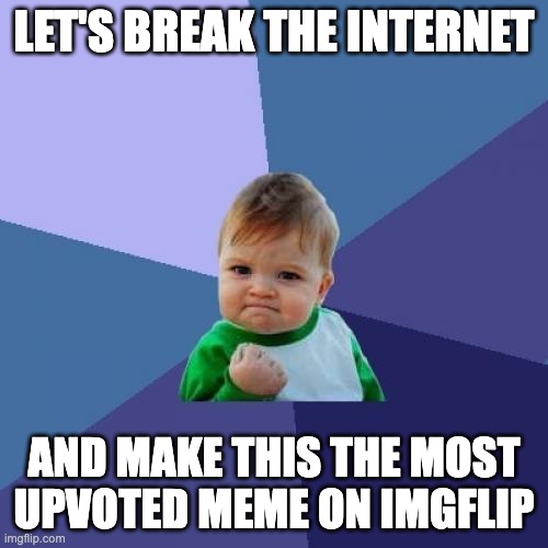 Success Kid Meme | LET'S BREAK THE INTERNET; AND MAKE THIS THE MOST UPVOTED MEME ON IMGFLIP | image tagged in memes,success kid | made w/ Imgflip meme maker
