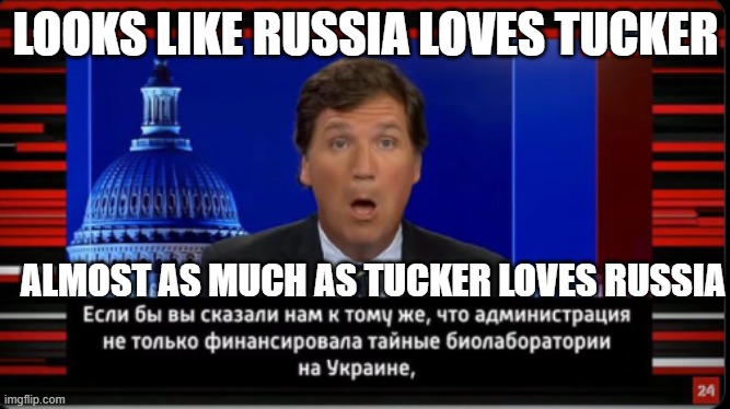 LOOKS LIKE RUSSIA LOVES TUCKER ALMOST AS MUCH AS TUCKER LOVES RUSSIA | made w/ Imgflip meme maker