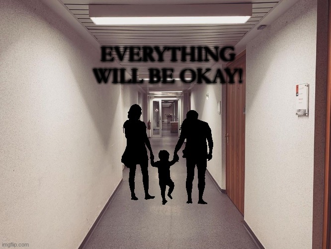 EVERYTHING WILL BE OKAY! | made w/ Imgflip meme maker