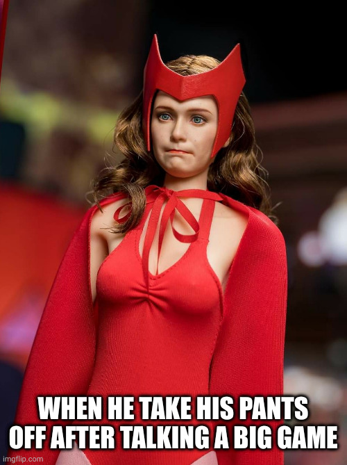 when he talks more game than he has | WHEN HE TAKE HIS PANTS OFF AFTER TALKING A BIG GAME | image tagged in welp red witch | made w/ Imgflip meme maker