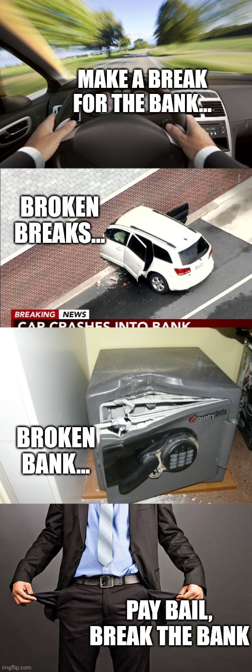 Branken Bakes | MAKE A BREAK FOR THE BANK... BROKEN BREAKS... BROKEN BANK... PAY BAIL,
BREAK THE BANK | image tagged in break,bank,broken,thug life | made w/ Imgflip meme maker