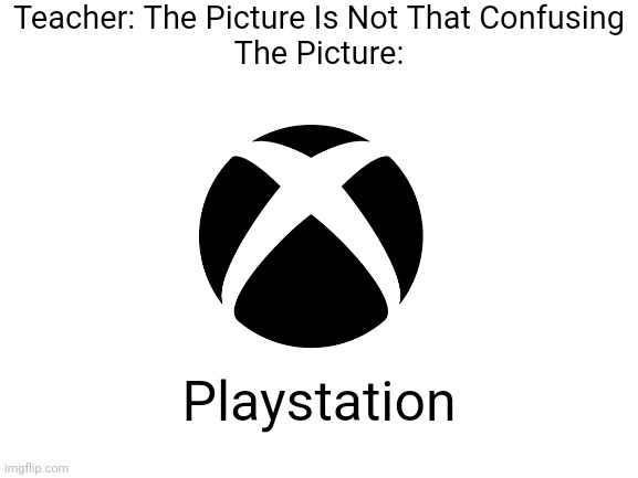 *visible confusion* | Teacher: The Picture Is Not That Confusing
The Picture:; Playstation | image tagged in xbox,playstation,test | made w/ Imgflip meme maker