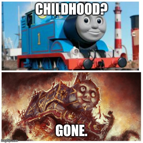 Ruined childhood | CHILDHOOD? GONE. | image tagged in thomas the creepy tank engine,childhood,thomas the tank engine,thomas the train,memes,childhood ruined | made w/ Imgflip meme maker