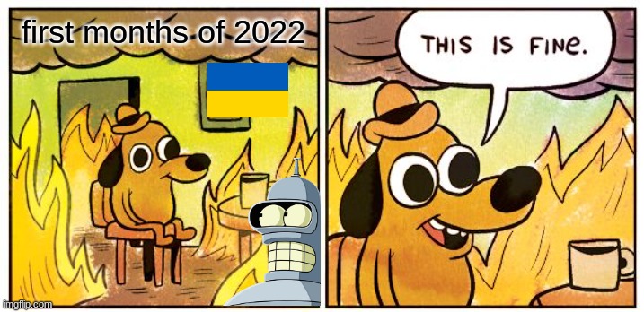 sure the year had a sucky beginning like Bendergate.. but there's possibly a good middle and end | first months of 2022 | image tagged in memes,this is fine,2022 | made w/ Imgflip meme maker