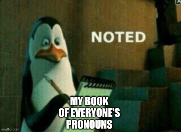 Noted | MY BOOK OF EVERYONE'S PRONOUNS | image tagged in noted | made w/ Imgflip meme maker