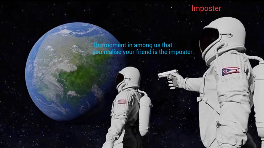 Always Has Been | Imposter; The moment in among us that you realise your friend is the imposter | image tagged in memes,always has been | made w/ Imgflip meme maker