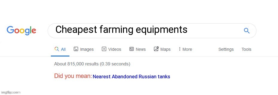 Next gen equipments |  Cheapest farming equipments; Nearest Abandoned Russian tanks | image tagged in did you mean,ww3,farming,vladimir putin,ukraine,memes | made w/ Imgflip meme maker